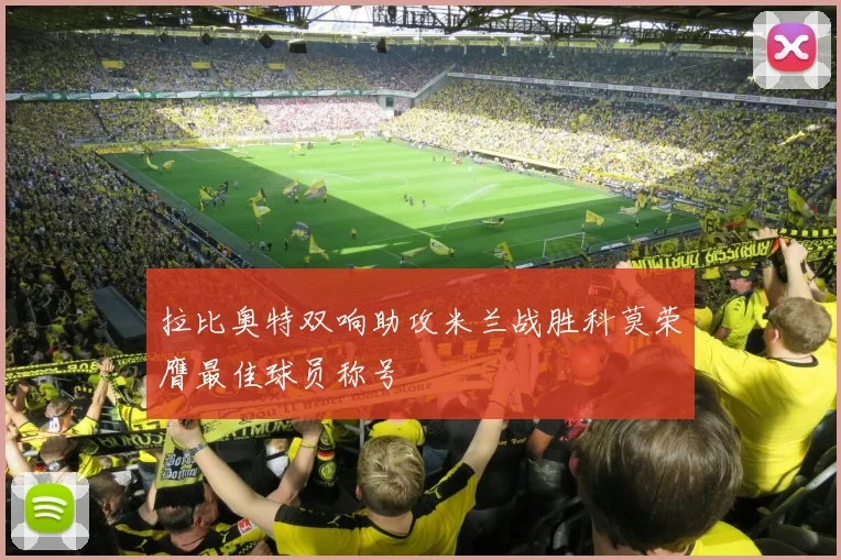 拉比奥特双响助攻米兰战胜科莫荣膺最佳球员称号